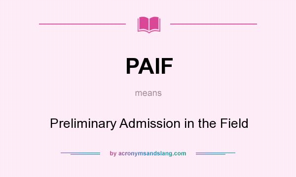 What does PAIF mean? It stands for Preliminary Admission in the Field