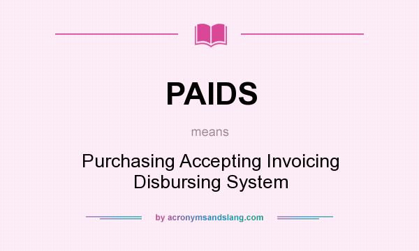 What does PAIDS mean? It stands for Purchasing Accepting Invoicing Disbursing System