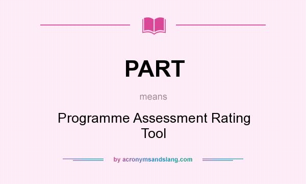 What does PART mean? It stands for Programme Assessment Rating Tool