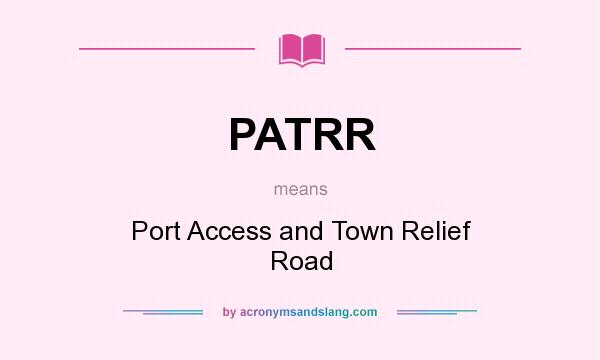 What does PATRR mean? It stands for Port Access and Town Relief Road