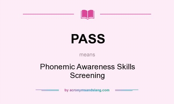 What does PASS mean? It stands for Phonemic Awareness Skills Screening