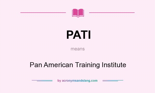 What does PATI mean? It stands for Pan American Training Institute