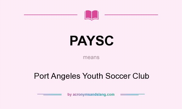 What does PAYSC mean? It stands for Port Angeles Youth Soccer Club