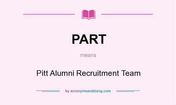 What does PART mean? It stands for Pitt Alumni Recruitment Team