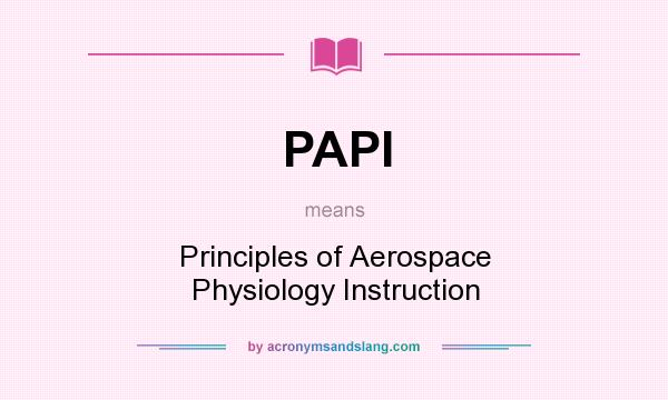 What does PAPI mean? It stands for Principles of Aerospace Physiology Instruction