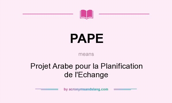 What does PAPE mean? It stands for Projet Arabe pour la Planification de l`Echange
