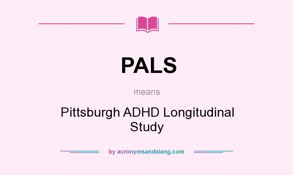 What does PALS mean? It stands for Pittsburgh ADHD Longitudinal Study