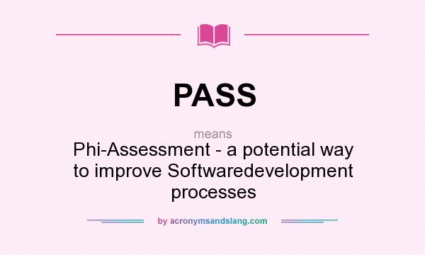 What does PASS mean? It stands for Phi-Assessment - a potential way to improve Softwaredevelopment processes