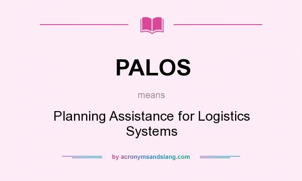 What does PALOS mean? It stands for Planning Assistance for Logistics Systems