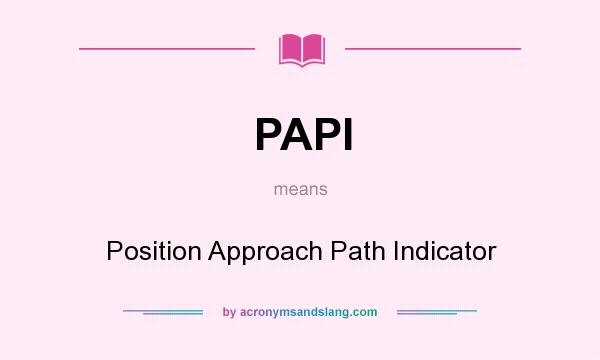 What does PAPI mean? It stands for Position Approach Path Indicator