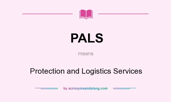 What does PALS mean? It stands for Protection and Logistics Services