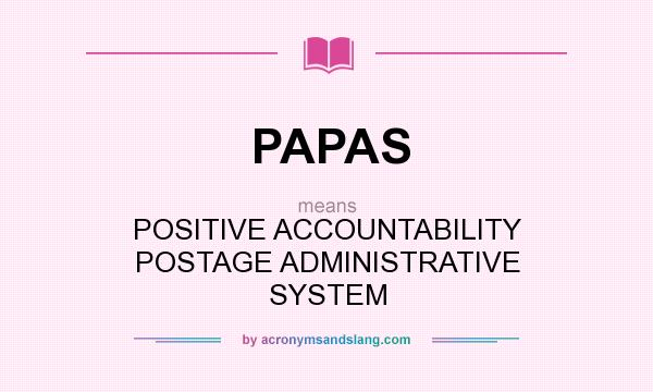What does PAPAS mean? It stands for POSITIVE ACCOUNTABILITY POSTAGE ADMINISTRATIVE SYSTEM