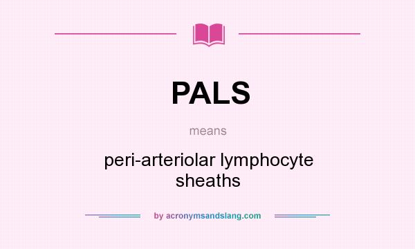 What does PALS mean? It stands for peri-arteriolar lymphocyte sheaths