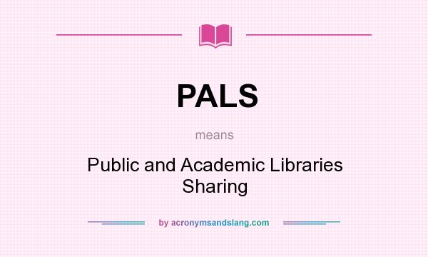 What does PALS mean? It stands for Public and Academic Libraries Sharing