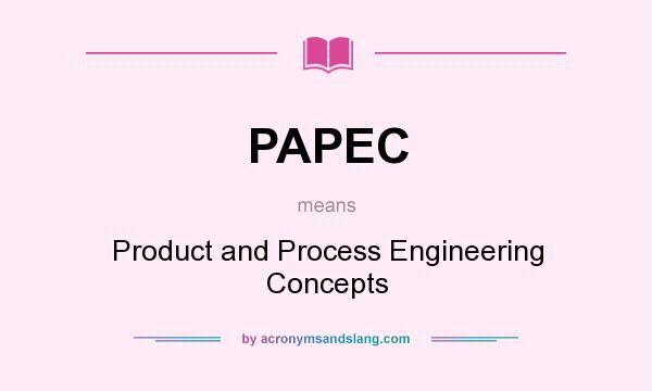 What does PAPEC mean? It stands for Product and Process Engineering Concepts
