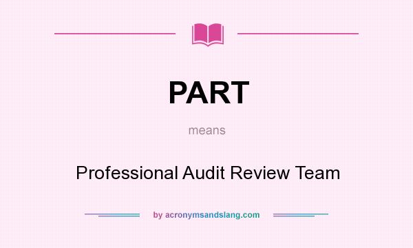 What does PART mean? It stands for Professional Audit Review Team