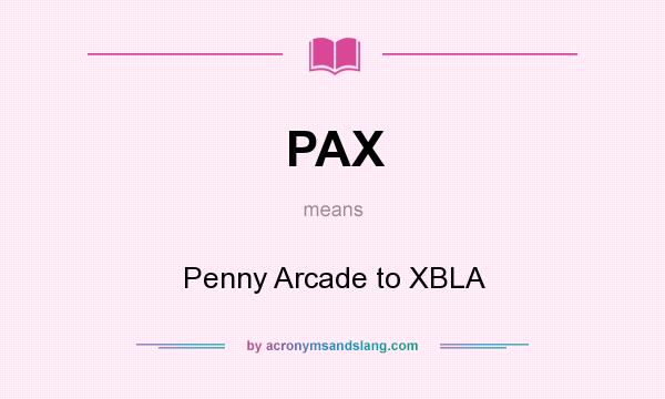 What does PAX mean? It stands for Penny Arcade to XBLA