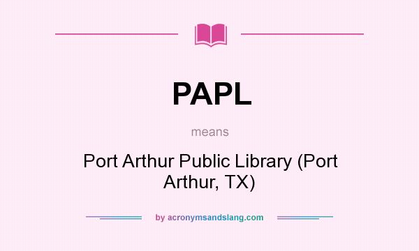 What does PAPL mean? It stands for Port Arthur Public Library (Port Arthur, TX)
