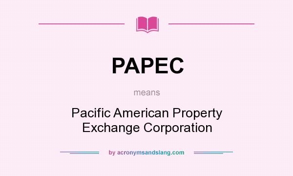 What does PAPEC mean? It stands for Pacific American Property Exchange Corporation
