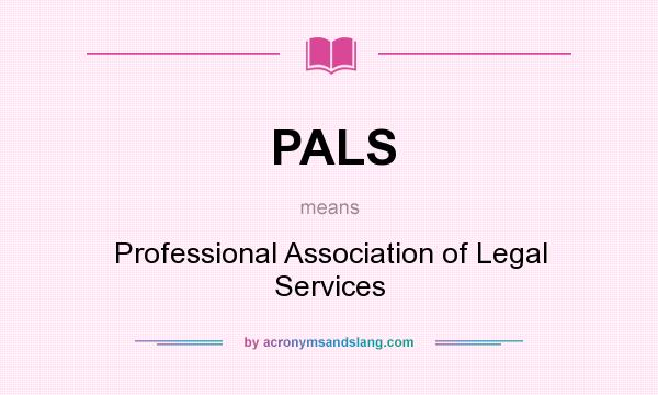 What does PALS mean? It stands for Professional Association of Legal Services