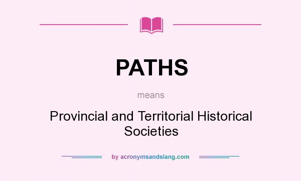 What does PATHS mean? It stands for Provincial and Territorial Historical Societies