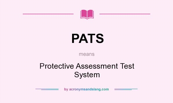What does PATS mean? It stands for Protective Assessment Test System