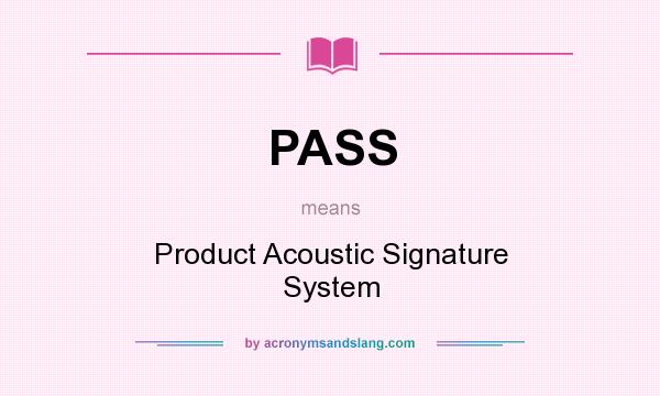 What does PASS mean? It stands for Product Acoustic Signature System