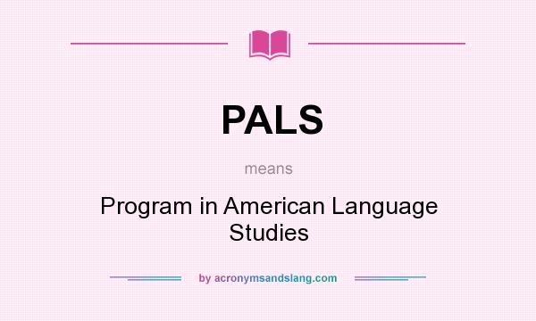 What does PALS mean? It stands for Program in American Language Studies