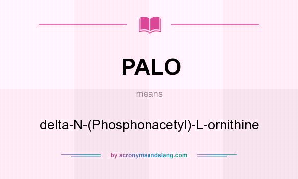 What does PALO mean? It stands for delta-N-(Phosphonacetyl)-L-ornithine