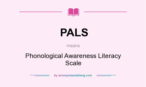 What does PALS mean? It stands for Phonological Awareness Literacy Scale