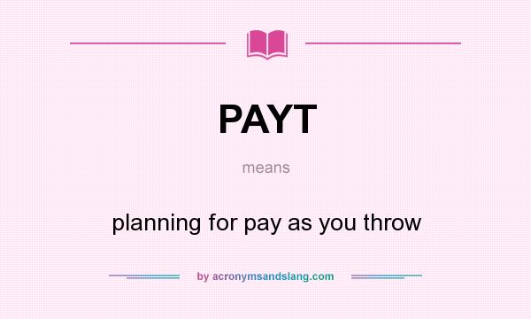 What does PAYT mean? It stands for planning for pay as you throw