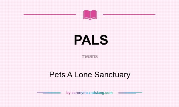 What does PALS mean? It stands for Pets A Lone Sanctuary