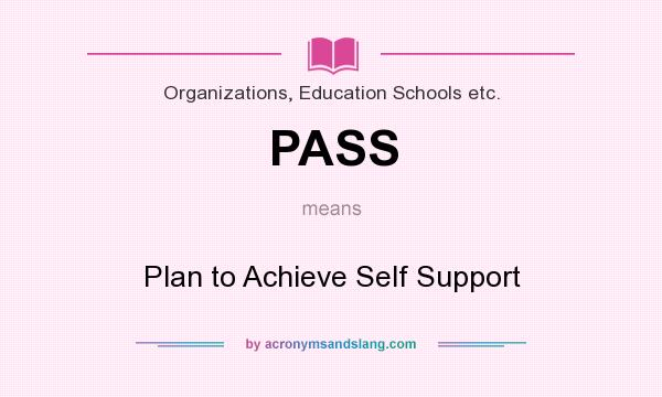 What does PASS mean? It stands for Plan to Achieve Self Support