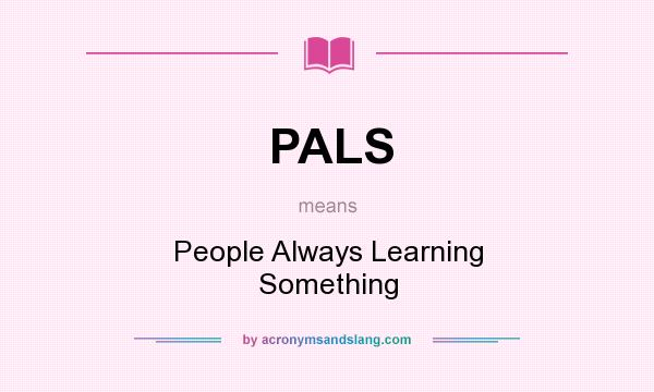 What does PALS mean? It stands for People Always Learning Something