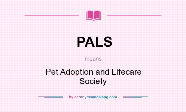 What does PALS mean? It stands for Pet Adoption and Lifecare Society