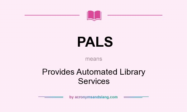 What does PALS mean? It stands for Provides Automated Library Services