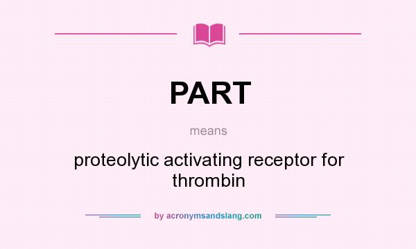 What does PART mean? It stands for proteolytic activating receptor for thrombin
