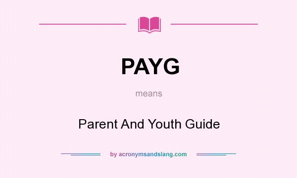 What does PAYG mean? It stands for Parent And Youth Guide