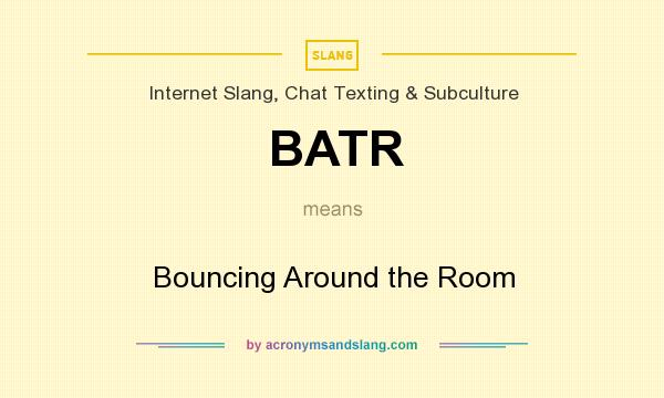 What does BATR mean? It stands for Bouncing Around the Room