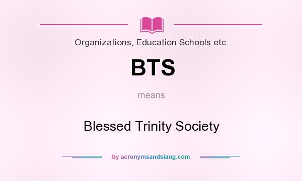 What does BTS mean? It stands for Blessed Trinity Society