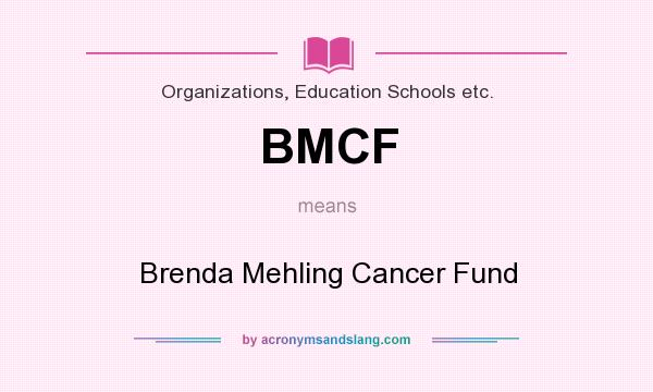 What does BMCF mean? It stands for Brenda Mehling Cancer Fund