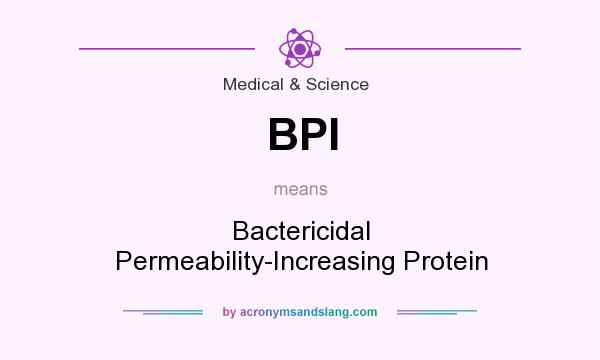 What does BPI mean? It stands for Bactericidal Permeability-Increasing Protein