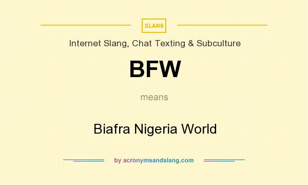 What does BFW mean? It stands for Biafra Nigeria World