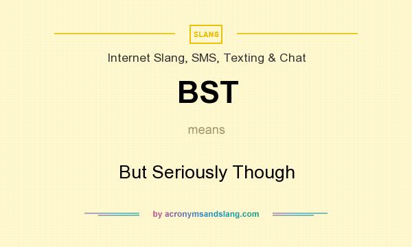 What does BST mean? It stands for But Seriously Though