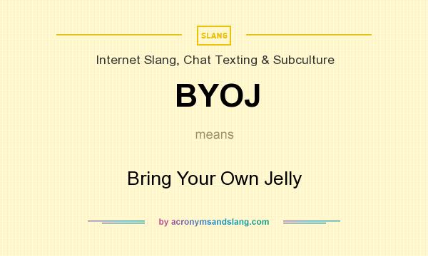 What does BYOJ mean? It stands for Bring Your Own Jelly