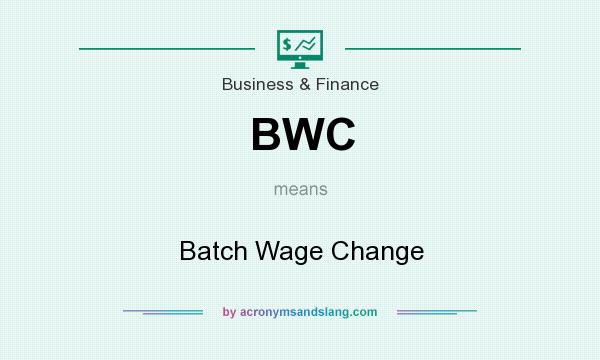 What does BWC mean? It stands for Batch Wage Change