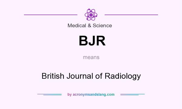 What does BJR mean? It stands for British Journal of Radiology