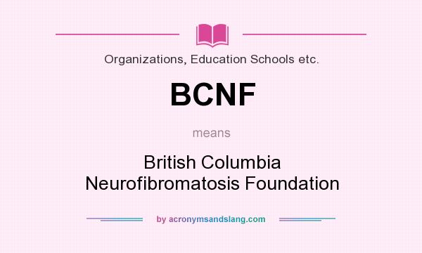 What does BCNF mean? It stands for British Columbia Neurofibromatosis Foundation