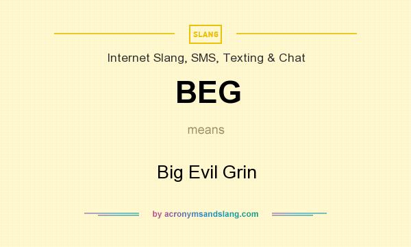What does BEG mean? It stands for Big Evil Grin