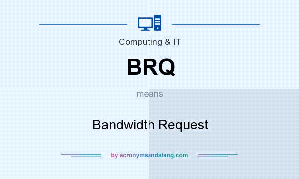 What does BRQ mean? It stands for Bandwidth Request